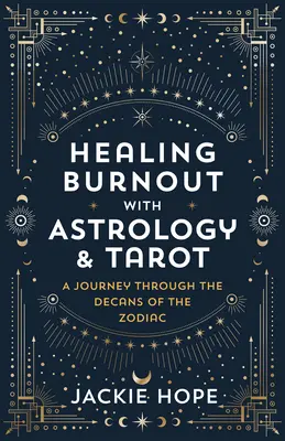Vindecarea burnout-ului cu astrologie și tarot: O călătorie prin decanele zodiacului - Healing Burnout with Astrology & Tarot: A Journey Through the Decans of the Zodiac