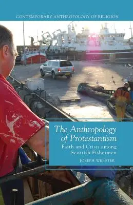 Antropologia protestantismului: Credință și criză în rândul pescarilor scoțieni - The Anthropology of Protestantism: Faith and Crisis Among Scottish Fishermen