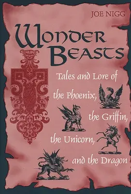 Wonder Beasts: Povești și legende despre Phoenix, Grifon, Unicorn și Dragon (Tales and Lore of the Phoenix, the Griffin, the Unicorn, and the Dragon) - Wonder Beasts: Tales and Lore of the Phoenix, the Griffin, the Unicorn, and the Dragon