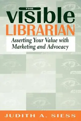 Bibliotecar vizibil: Afirmarea valorii dumneavoastră prin marketing și advocacy - Visible Librarian: Asserting Your Value with Marketing and Advocacy