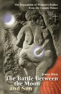 Bătălia dintre Lună și Soare: Separarea trupurilor femeilor de dansul cosmic - The Battle Between the Moon and Sun: The Separation of Women's Bodies from the Cosmic Dance