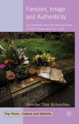 Fandom, imagine și autenticitate: Joy Devotion și a doua viață a lui Kurt Cobain și Ian Curtis - Fandom, Image and Authenticity: Joy Devotion and the Second Lives of Kurt Cobain and Ian Curtis