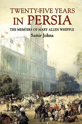 Douăzeci și cinci de ani în Persia: Memoriile lui Mary Allen Whipple - Twenty-Five Years in Persia: The Memoirs of Mary Allen Whipple