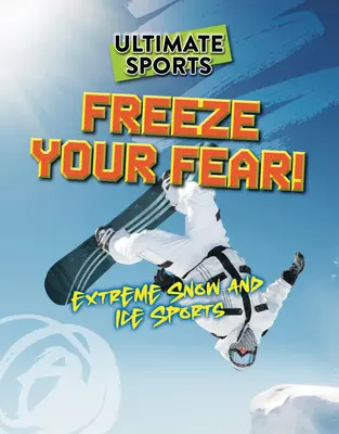 Îngheață-ți frica!: Sporturi extreme pe zăpadă și gheață - Freeze Your Fear!: Extreme Snow and Ice Sports