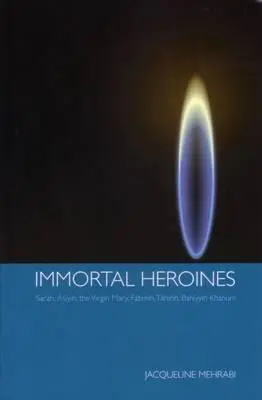 Eroine nemuritoare: Sarah, Asiyih, Fecioara Maria, Fatimih, Tahirih, Bahiyyih Khanum - Immortal Heroines: Sarah, Asiyih, the Virgin Mary, Fatimih, Tahirih, Bahiyyih Khanum