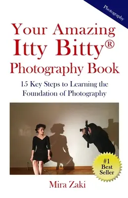 Your Amazing Itty Bitty(R) Photography Book: 15 pași cheie pentru a învăța bazele fotografiei - Your Amazing Itty Bitty(R) Photography Book: 15 Key Steps to Learning the Foundation of Photography