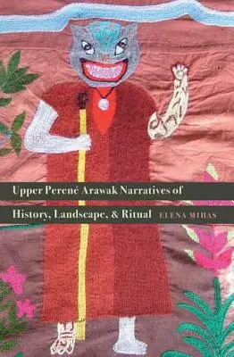 Narațiuni Arawak din Peren Superior despre istorie, peisaj și ritual - Upper Peren Arawak Narratives of History, Landscape, and Ritual