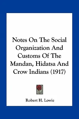 Note privind organizarea socială și obiceiurile indienilor Mandan, Hidatsa și Crow (1917) - Notes On The Social Organization And Customs Of The Mandan, Hidatsa And Crow Indians (1917)