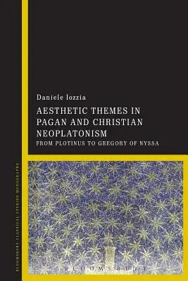 Teme estetice în neoplatonismul păgân și creștin: De la Plotin la Grigore de Nyssa - Aesthetic Themes in Pagan and Christian Neoplatonism: From Plotinus to Gregory of Nyssa