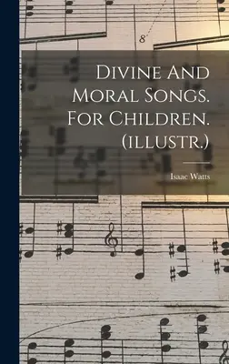 Divine And Moral Songs. Pentru copii. (ilustr.) - Divine And Moral Songs. For Children. (illustr.)