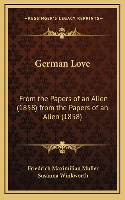 Dragoste germană: Din documentele unui străin (1858) din documentele unui străin (1858) - German Love: From the Papers of an Alien (1858) from the Papers of an Alien (1858)