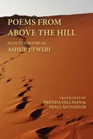 Poems from Above the Hill: Poezii alese de Ashur Etwebi - Poems from Above the Hill: Selected Poems of Ashur Etwebi