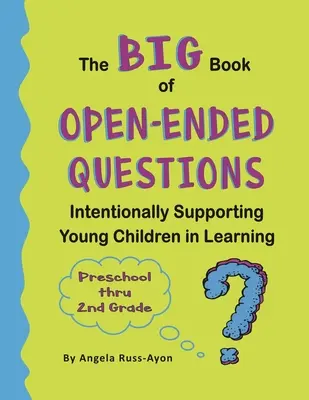 The BIG Book of Open-Ended Questions (Marea carte a întrebărilor deschise): Intentionally Supporting Young Children in Learning (Subiecte pentru preșcolari până la clasa a 2-a) - The BIG Book of Open-Ended Questions: Intentionally Supporting Young Children in Learning (Topics for Preschool to 2nd Grade)