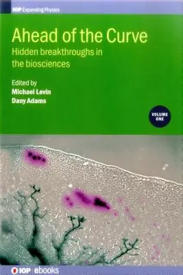 Ahead of the Curve: Descoperiri ascunse în bioștiințe: Volumul 1 - Ahead of the Curve: Hidden breakthroughs in the biosciences: Volume 1