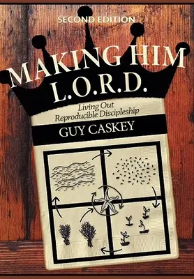 Făcându-l L.O.R.D. (Ediția a doua): Trăind o ucenicie reproductibilă (Living Out Reproducible Discipleship) - Making Him L.O.R.D. (Second Edition): Living Out Reproducible Discipleship