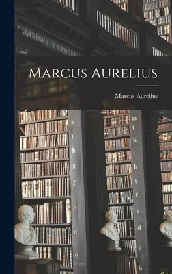 Marcus Aurelius (Marcus Aurelius (Împăratul Romei)) - Marcus Aurelius (Marcus Aurelius (Emperor of Rome))