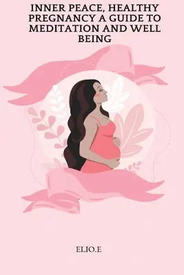 Pace interioară, sarcină sănătoasă Un ghid pentru meditație și bunăstare - Inner Peace, Healthy Pregnancy A Guide To Meditation And Wellbeing