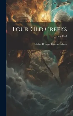 Patru greci bătrâni: Ahile, Herakles, Dionysos, Alkestis - Four Old Greeks: Achilles, Herakles, Dionysos, Alkestis