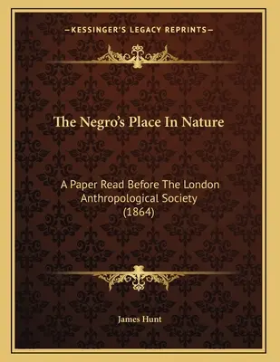 The Negro's Place In Nature: O lucrare citită în fața Societății Antropologice din Londra (1864) - The Negro's Place In Nature: A Paper Read Before The London Anthropological Society (1864)