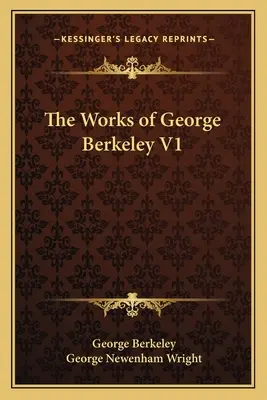 Operele lui George Berkeley V1 - The Works of George Berkeley V1