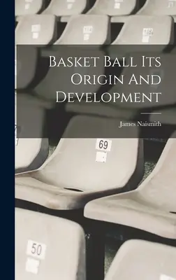 Baschet - Originea și dezvoltarea sa - Basket Ball Its Origin And Development