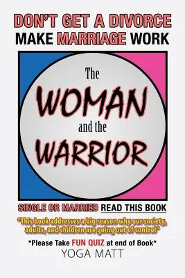 Femeia și războinicul: Nu divorțați Faceți căsnicia să funcționeze Faceți viața mai bună - The Woman and the Warrior: Don't Get a Divorce Make Marriage Work Make Life Better