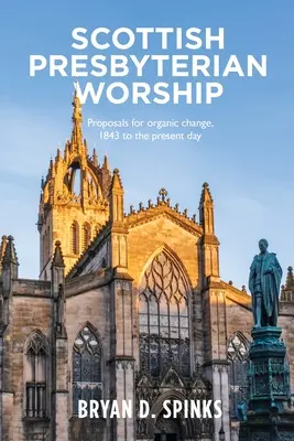 Cultul presbiterian scoțian: Propuneri de schimbare organică de la 1843 până în prezent - Scottish Presbyterian Worship: Proposals for Organic Change 1843 to the Present Day