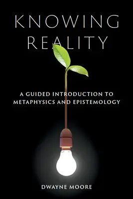 Cunoașterea realității: O introducere ghidată în metafizică și epistemologie - Knowing Reality: A Guided Introduction to Metaphysics and Epistemology