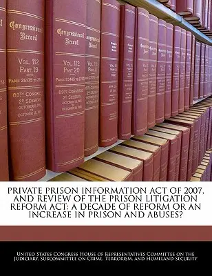 Legea privind informațiile referitoare la închisorile private din 2007 și revizuirea Legii privind reforma litigiilor din închisori: Un deceniu de reformă sau o creștere a închisorilor și a abuzurilor? - Private Prison Information Act of 2007, and Review of the Prison Litigation Reform ACT: A Decade of Reform or an Increase in Prison and Abuses?