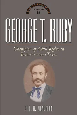 George T. Ruby: Campion al egalității în drepturi în Texasul reconstrucției - George T. Ruby: Champion of Equal Rights in Reconstruction Texas