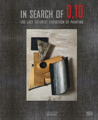În căutarea lui 0,10: Ultima expoziție de pictură futuristă - In Search of 0,10: The Last Futurist Exhibition of Painting