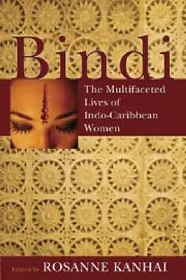 Bindi: Viețile multifațetate ale femeilor din Indo-Caraibe - Bindi: The Multifaceted Lives of Indo-Caribbean Women