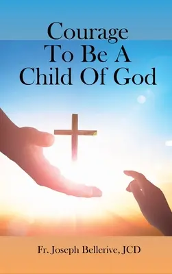 Curajul de a fi un copil al lui Dumnezeu - Courage To Be A Child Of God
