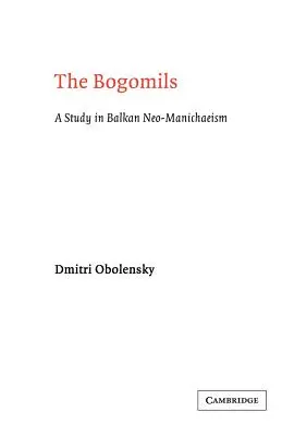 Bogomilii: Un studiu în neo-maniheismul balcanic - The Bogomils: A Study in Balkan Neo-Manichaeism