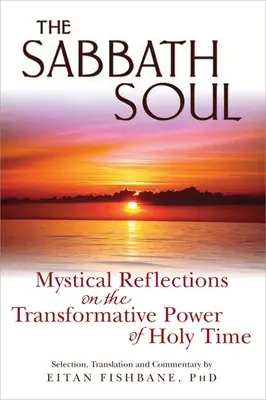 Sufletul de sabat: Reflecții mistice asupra puterii transformatoare a timpului sfânt - The Sabbath Soul: Mystical Reflections on the Transformative Power of Holy Time