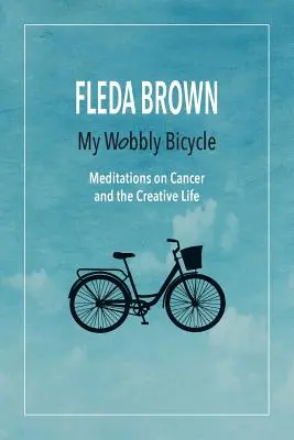 Bicicleta mea șubredă: Meditații despre cancer și viața creativă - My Wobbly Bicycle: Meditations on Cancer and the Creative Life