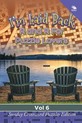 I'm Laid Back: R and R For Puzzle Lovers Vol 6: Ediția de duminică a cuvintelor încrucișate - I'm Laid Back: R and R For Puzzle Lovers Vol 6: Sunday Crossword Puzzles Edition