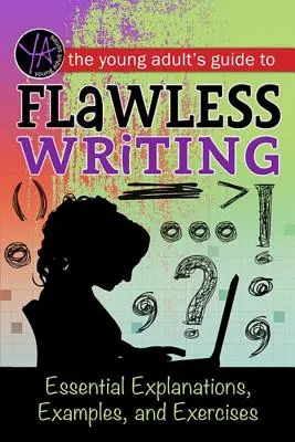 The Young Adult's Guide to Flawless Writing: Explicații esențiale, exemple și exerciții - The Young Adult's Guide to Flawless Writing: Essential Explanations, Examples, and Exercises