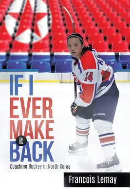 If I Ever Make it Back: Antrenor de hochei în Coreea de Nord - If I Ever Make it Back: Coaching Hockey in North Korea