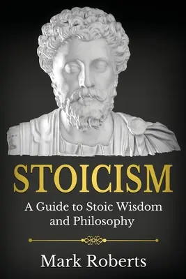 Stoicism: Un ghid al înțelepciunii și filosofiei stoice - Stoicism: A Guide to Stoic Wisdom and Philosophy