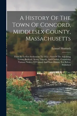 A History Of The Town Of Concord, Middlesex County, Massachusetts: De la prima sa colonizare până în 1832: Și a orașelor adiacente, Bedford, Acton, L - A History Of The Town Of Concord, Middlesex County, Massachusetts: From Its Earliest Settlement To 1832: And Of The Adjoining Towns, Bedford, Acton, L