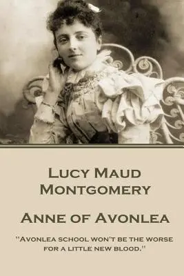 Lucy Montgomery - Anne din Avonlea: Școala Avonlea nu va fi mai rea pentru un pic de sânge nou.