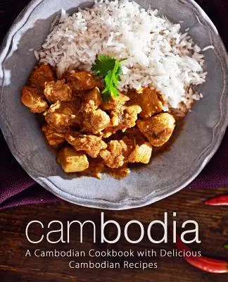 Cambodgia: O carte de bucate cambodgiană cu rețete cambodgiene delicioase (2nd Edition) - Cambodia: A Cambodian Cookbook with Delicious Cambodian Recipes (2nd Edition)