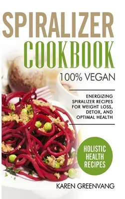 Carte de bucate Spiralizer: 100% Vegan: Rețete Spiralizer energizante pentru pierderea în greutate, detoxifiere și sănătate optimă - Spiralizer Cookbook: 100% Vegan: Energizing Spiralizer Recipes for Weight Loss, Detox, and Optimal Health
