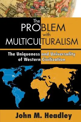 Problema cu multiculturalismul: Unicitatea și universalitatea civilizației occidentale - The Problem with Multiculturalism: The Uniqueness and Universality of Western Civilization