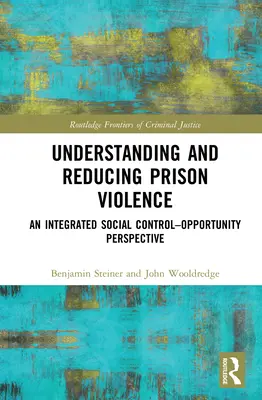 Înțelegerea și reducerea violenței în închisori: O perspectivă integrată a oportunităților de control social - Understanding and Reducing Prison Violence: An Integrated Social Control-Opportunity Perspective