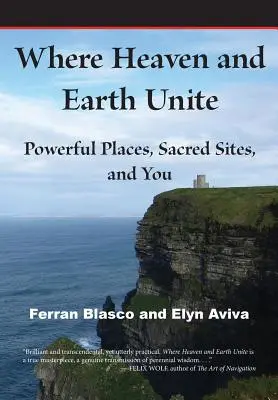 Unde cerul și pământul se unesc: Locuri puternice, locuri sacre și tu - Where Heaven and Earth Unite: Powerful Places, Sacred Sites, and You