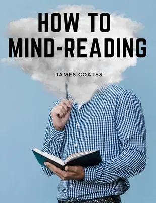 How to Mind-Reading: Un manual de instruire în citirea minții și a mușchilor, transfer de gânduri și mistică - How to Mind-Reading: A Manual of Instruction in The Mind and Muscle Reading, Thought Transference, and Mistic