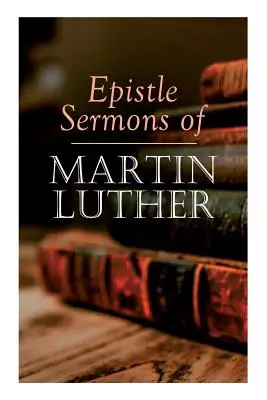 Predici epistolare ale lui Martin Luther: Epifania, Paștele și Rusaliile Prelegeri și predici din Duminica Trinității până în Advent - Epistle Sermons of Martin Luther: Epiphany, Easter and Pentecost Lectures & Sermons from Trinity Sunday to Advent