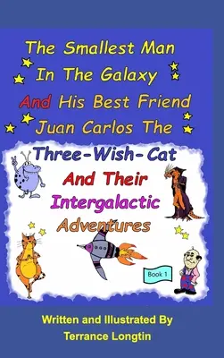 Cel mai mic om din galaxie și cel mai bun prieten al său, Juan Carlos, pisica cu trei dorințe și călătoriile lor intergalactice Book1 - The Smallest Man In The Galaxy And His Best Friend Juan Carlos The Three-Wish-Cat And Their Intergalactic Travels Book1